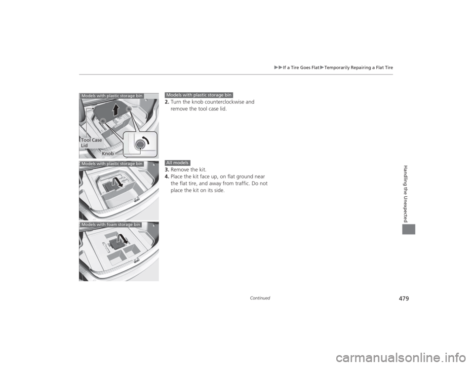 Acura TLX 2015 Owners Manual 479
uuIf a Tire Goes Flat uTemporarily Repairing a Flat Tire
Continued
Handling the Unexpected
2. Turn the knob counterclockwise and
remove the tool case lid.
3. Remove the kit.
4. Place the kit face Acura TLX 2015 Owners Manual 479
uuIf a Tire Goes Flat uTemporarily Repairing a Flat Tire
Continued
Handling the Unexpected
2. Turn the knob counterclockwise and
remove the tool case lid.
3. Remove the kit.
4. Place the kit face
