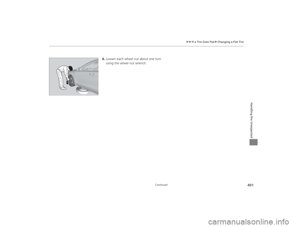 Acura TLX 2015 Owners Manual 491
uuIf a Tire Goes Flat uChanging a Flat Tire
Continued
Handling the Unexpected
6. Loosen each wheel nut about one turn
using the wheel nut wrench. Acura TLX 2015 Owners Manual 491
uuIf a Tire Goes Flat uChanging a Flat Tire
Continued
Handling the Unexpected
6. Loosen each wheel nut about one turn
using the wheel nut wrench.