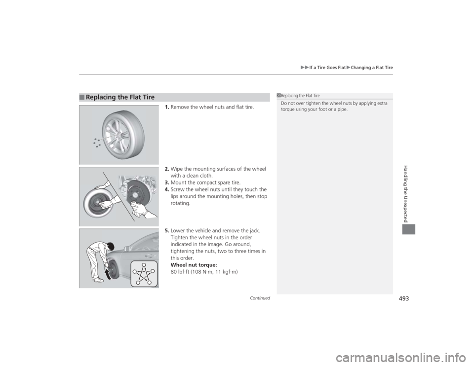 Acura TLX 2015 Owners Manual Continued
493
uuIf a Tire Goes Flat uChanging a Flat Tire
Handling the Unexpected
1. Remove the wheel nuts and flat tire.
2. Wipe the mounting surfaces of the wheel
with a clean cloth.
3. Mount the c Acura TLX 2015 Owners Manual Continued
493
uuIf a Tire Goes Flat uChanging a Flat Tire
Handling the Unexpected
1. Remove the wheel nuts and flat tire.
2. Wipe the mounting surfaces of the wheel
with a clean cloth.
3. Mount the c