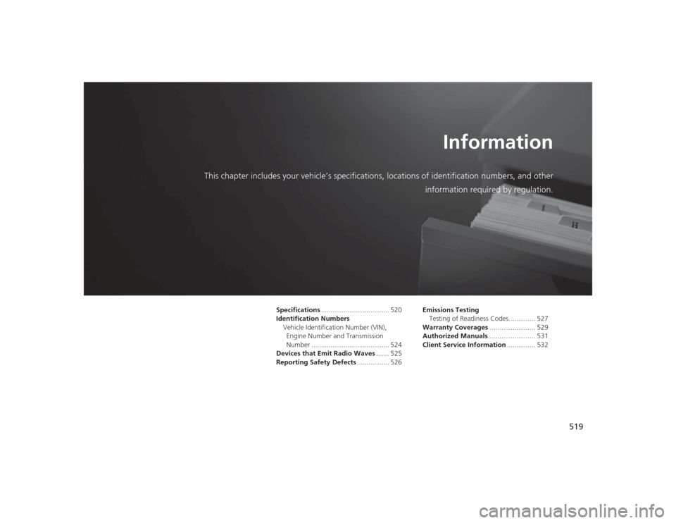 Acura TLX 2015 Owners Manual 519
Information
This chapter includes your vehicle’s specifications, locations of identification numbers, and other
information required by regulation.
Specifications ............................... Acura TLX 2015 Owners Manual 519
Information
This chapter includes your vehicle’s specifications, locations of identification numbers, and other
information required by regulation.
Specifications ...............................