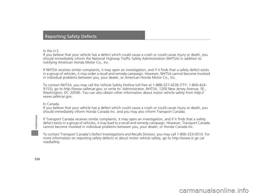 Acura TLX 2015 Owners Manual 526Information
Reporting Safety DefectsIn the U.S.
If you believe that your vehicle has a defect which could cause a crash or could cause injury or death, you
should immediately inform the National H Acura TLX 2015 Owners Manual 526Information
Reporting Safety DefectsIn the U.S.
If you believe that your vehicle has a defect which could cause a crash or could cause injury or death, you
should immediately inform the National H