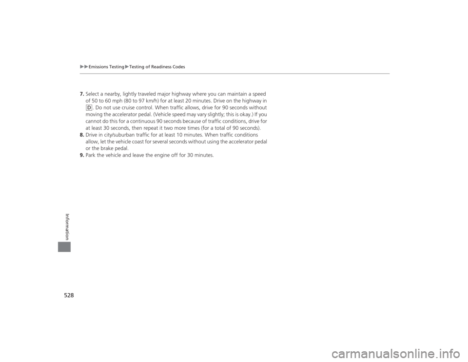 Acura TLX 2015 Owners Manual 528
uuEmissions Testing uTesting of Readiness Codes
Information
7. Select a nearby, lightly traveled major highway where you can maintain a speed
of 50 to 60 mph (80 to 97 km/h) for at least 20 minut Acura TLX 2015 Owners Manual 528
uuEmissions Testing uTesting of Readiness Codes
Information
7. Select a nearby, lightly traveled major highway where you can maintain a speed
of 50 to 60 mph (80 to 97 km/h) for at least 20 minut