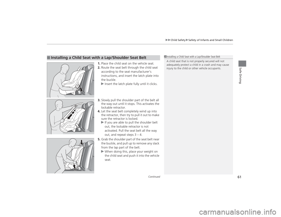 Acura TLX 2015 Repair Manual Continued
61
uuChild Safety uSafety of Infants and Small Children
Safe Driving
1. Place the child seat on the vehicle seat.
2. Route the seat belt through the child seat 
according to the seat manufac