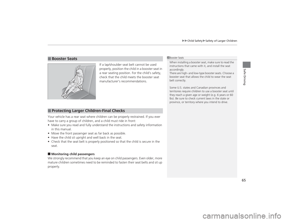 Acura TLX 2015 Repair Manual 65
uuChild Safety uSafety of Larger Children
Safe Driving
If a lap/shoulder seat belt cannot be used 
properly, position the child in a booster seat in 
a rear seating position. For the child’s safe