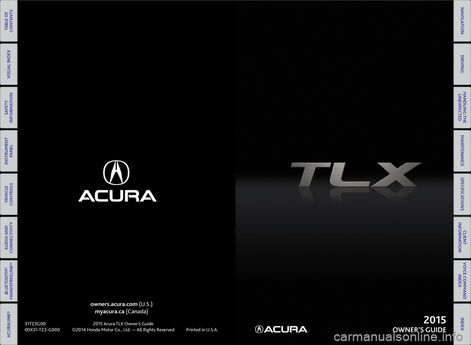 Acura TLX 2015  Owners Guide owners.acura.com (U.S.)myacura.ca (Canada)
 
31TZ3G00  2015 Acura TLX Owner’s Guide
00X31-TZ3-G000  ©2014 Honda Motor Co., Ltd. — All Rights Reserved  Printed in U.S.A.2015
OWNER’S GUIDE
TABLE 