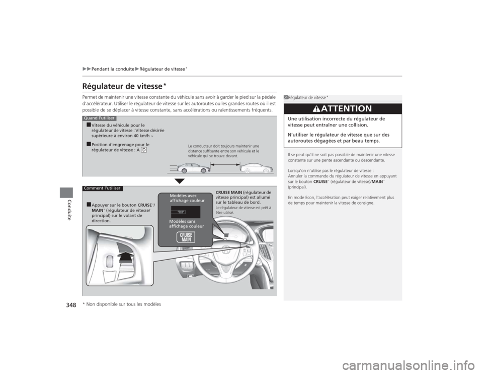Acura TLX 2015  Manuel du propriétaire (in French) 348
uuPendant la conduite uRégulateur de vitesse
*
Conduite
Régulateur de vitesse
*
Permet de maintenir une vitesse constante du véhicule sans avoir à garder le pied sur la pédale 
d’accéléra