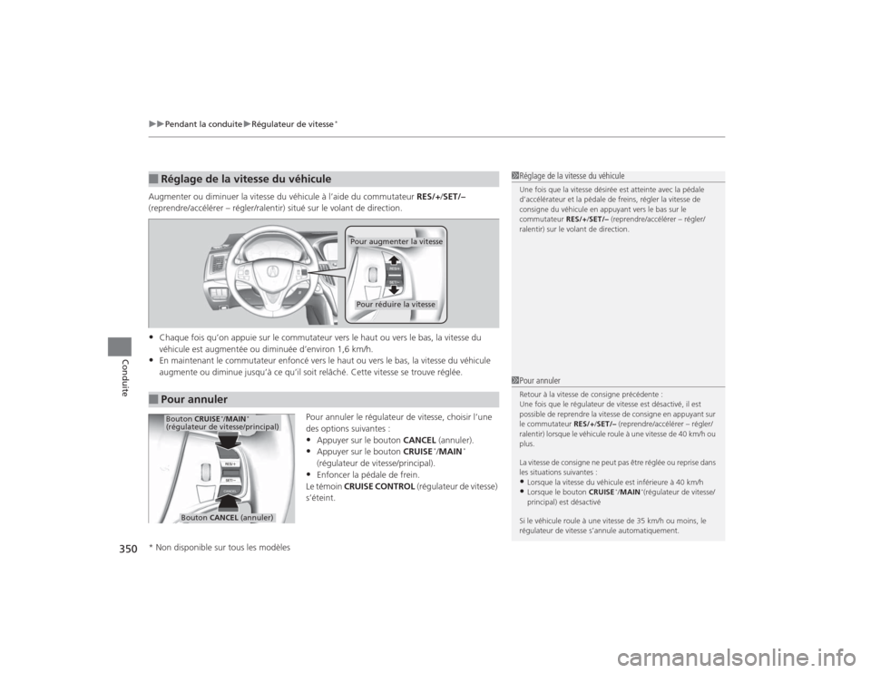 Acura TLX 2015  Manuel du propriétaire (in French) uuPendant la conduite uRégulateur de vitesse
*
350Conduite
Augmenter ou diminuer la vitesse du véhicule à l’aide du commutateur  RES/+/SET/–  
(reprendre/accélérer – régler/ralentir) situ