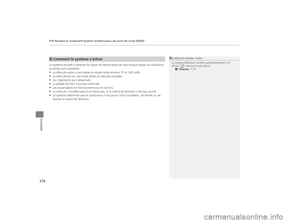 Acura TLX 2015  Manuel du propriétaire (in French) uuPendant la conduite uSystème d’atténuation de sortie de route (RDM)
*
376Conduite
Le système est prêt à détecter les lignes de démarcation de voie lorsque toutes les condition\
s 
suivantes