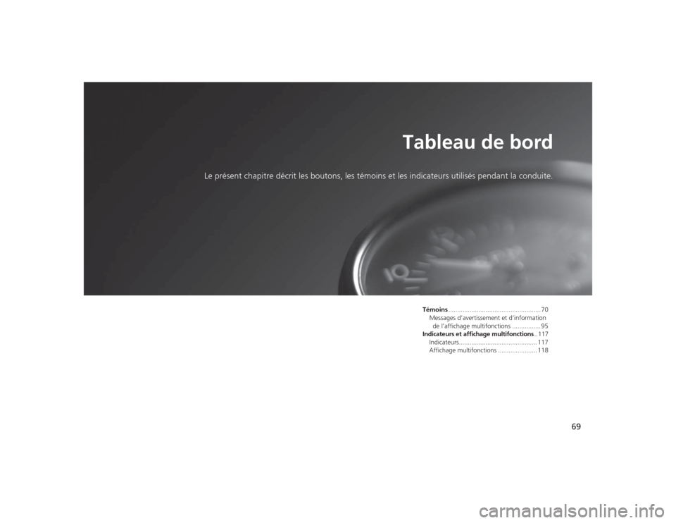 Acura TLX 2015 Manuel du propriétaire (in French) 69
Tableau de bord
Le présent chapitre décrit les boutons, les témoins et les indicateurs utilisés pendant la conduite.
Témoins.................................................... 70
Messages d†Acura TLX 2015 Manuel du propriétaire (in French) 69
Tableau de bord
Le présent chapitre décrit les boutons, les témoins et les indicateurs utilisés pendant la conduite.
Témoins.................................................... 70
Messages dâ€