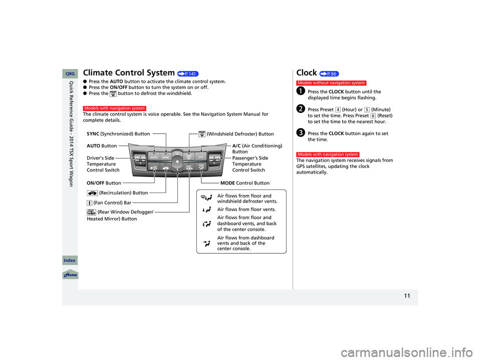 Acura TSX 2014  Owners Manual 11
Climate Control System (P141)
● Press the  AUTO  button to activate the climate control system.
● Press the  ON/OFF  button to turn the system on or off.
● Press the   button to defrost the w