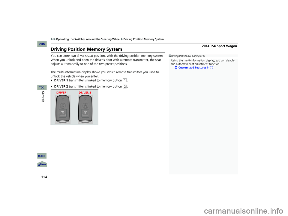 Acura TSX 2014 Owners Guide 114
uu Operating the Switches Around the Steering Wheel u Driving Position Memory System
Driving Position Memory System
You can store two driver’s seat positions with the driving position memory s Acura TSX 2014 Owners Guide 114
uu Operating the Switches Around the Steering Wheel u Driving Position Memory System
Driving Position Memory System
You can store two driver’s seat positions with the driving position memory s