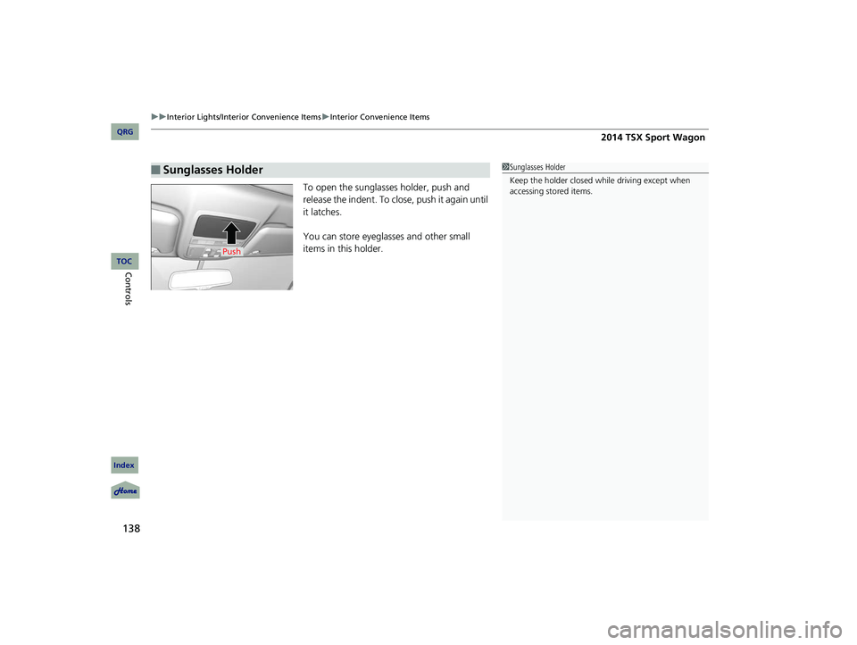 Acura TSX 2014 Service Manual uu Interior Lights/Interior Convenience Items u Interior Convenience Items
138
To open the sunglasses holder, push and
release the indent. To clos e, push it again until
it latches.
You can store e Acura TSX 2014 Service Manual uu Interior Lights/Interior Convenience Items u Interior Convenience Items
138
To open the sunglasses holder, push and
release the indent. To clos e, push it again until
it latches.
You can store e