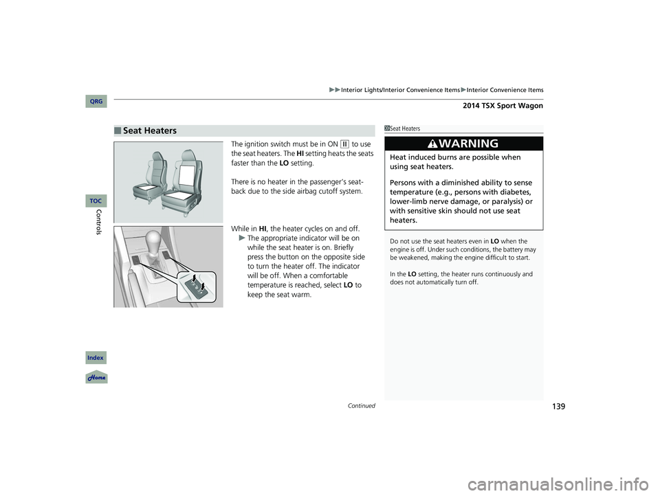 Acura TSX 2014  Owners Manual Continued139
uu Interior Lights/Inter ior Convenience Items  u Interior Convenience Items
The ignition switch must be in ON  (w
  to use 
the seat heaters. The  HI setting heats the seats 
faster than