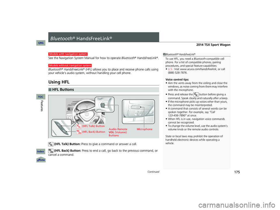 Acura TSX 2014  Owners Manual 175Continued
Bluetooth® HandsFreeLink®
See the Navigation System Manual for how to operate Bluetooth® HandsFreeLink ®.
Bluetooth ® HandsFreeLink ® (HFL) allows you to place  and receive phone ca