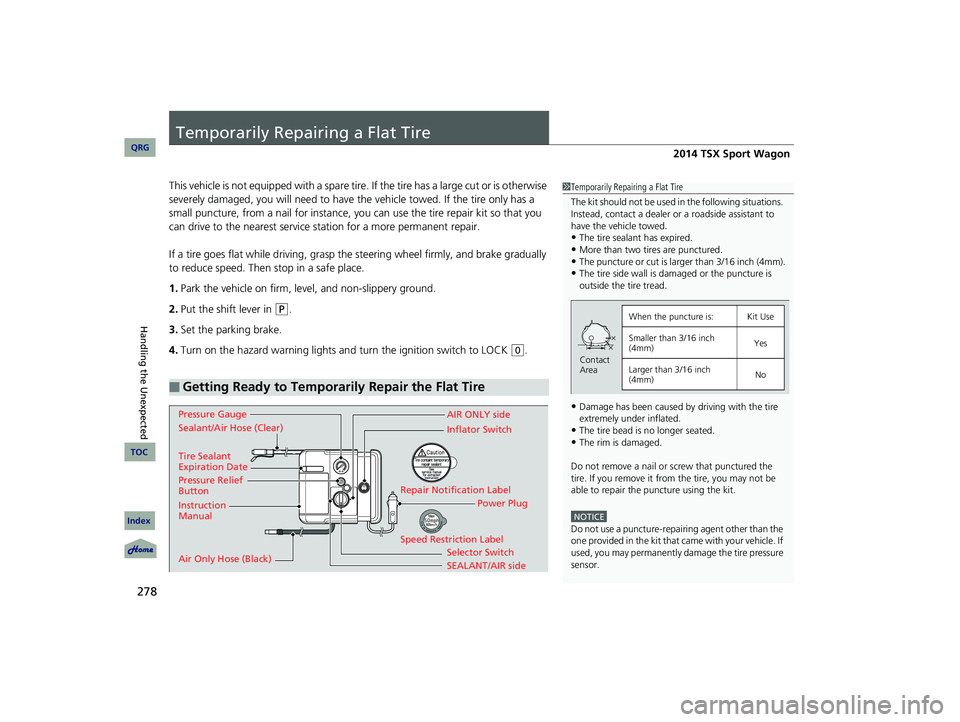 Acura TSX 2014 Owners Guide 278
Handling the Unexpected
Temporarily Repairing a Flat Tire
This vehicle is not equipped with a spare tire. If the tire has a large cut or is otherwise
severely damaged, you will ne Acura TSX 2014 Owners Guide 278
Handling the Unexpected
Temporarily Repairing a Flat Tire
This vehicle is not equipped with a spare tire. If the tire has a large cut or is otherwise
severely damaged, you will ne
