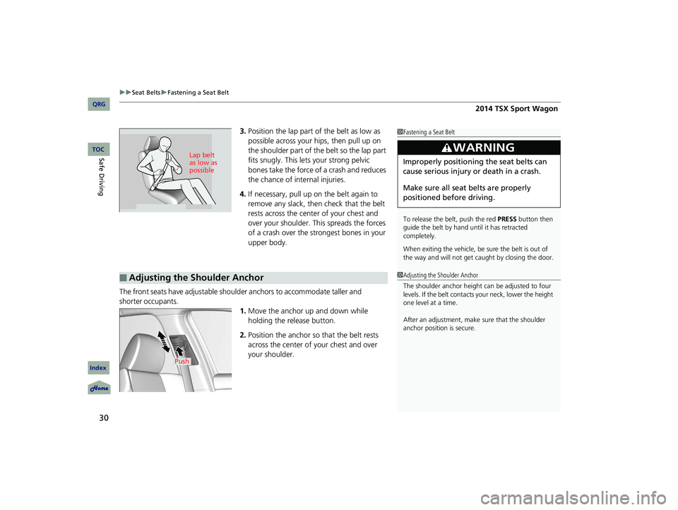 Acura TSX 2014 Owners Guide uu Seat Belts  u Fastening a Seat Belt
30
3. Position the lap part of the belt as low as 
possible across your hips, then pull up on 
the shoulder part of th e belt so the lap part 
fits snugly. This 