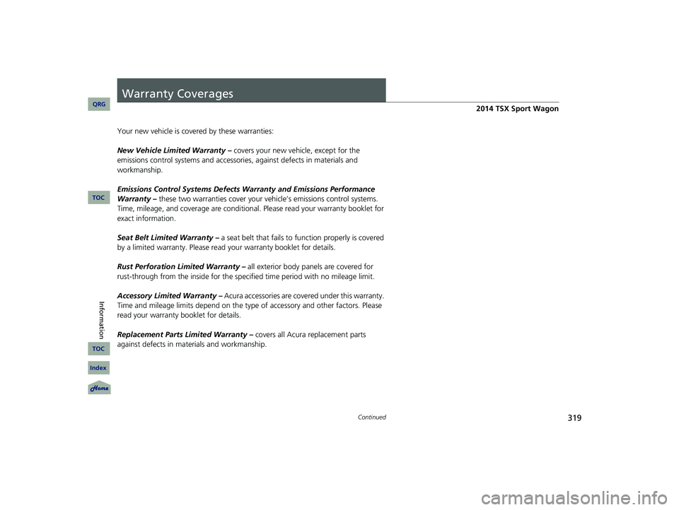 Acura TSX 2014 Service Manual 319Continued
Warranty Coverages
Your new vehicle is covered by these warranties:
New Vehicle Limited Warranty – covers your new vehicle, except for the
emissions control systems and Acura TSX 2014 Service Manual 319Continued
Warranty Coverages
Your new vehicle is covered by these warranties:
New Vehicle Limited Warranty – covers your new vehicle, except for the
emissions control systems and