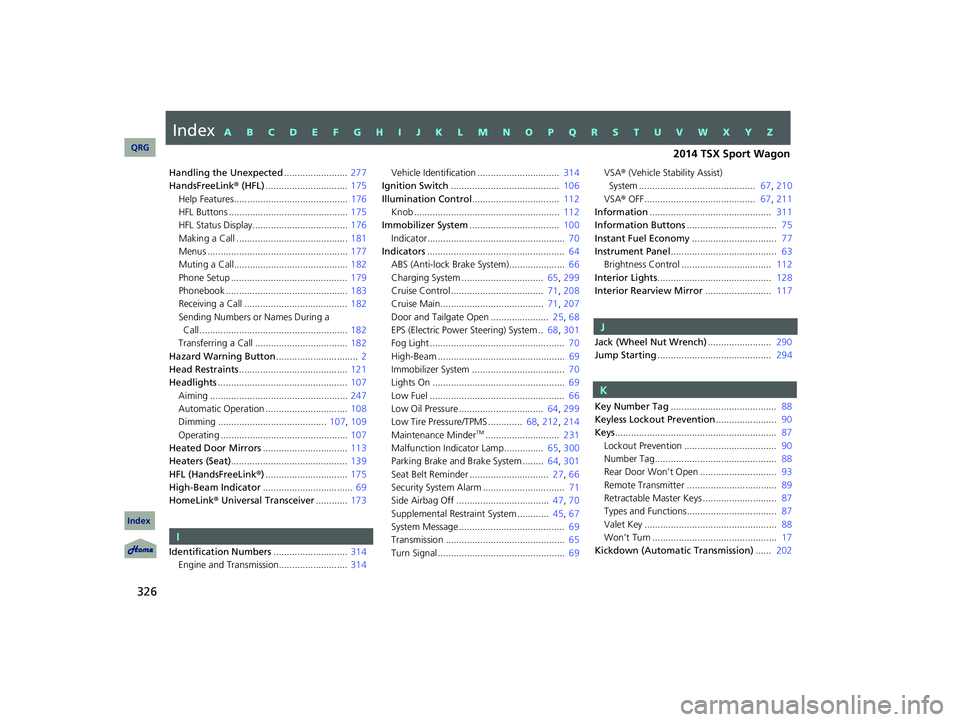 Acura TSX 2014  Owners Manual 326
Handling the Unexpected........................ 277
HandsFreeLink ® (HFL) ...............................  175
Help Features...........................................  176
HFL Buttons ..........