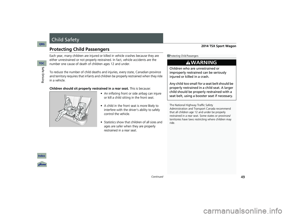 Acura TSX 2014 Service Manual 49Continued
Child Safety
Protecting Child Passengers
Each year, many children are injured or killed in vehicle crashes because they are 
either unrestrained or not properly restrained. In fact, vehicl