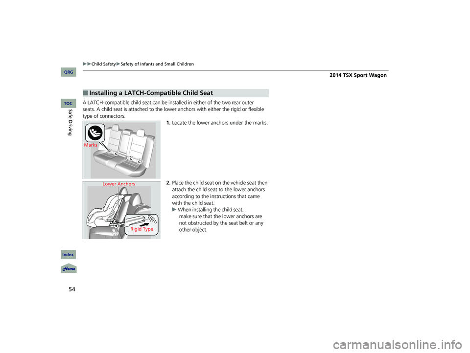 Acura TSX 2014 Workshop Manual 54
uu Child Safety u Safety of Infants and Small Children
A LATCH-compatible child seat can be installed in either of the two rear outer
seats. A child seat is attached to the lower anchors with eit Acura TSX 2014 Workshop Manual 54
uu Child Safety u Safety of Infants and Small Children
A LATCH-compatible child seat can be installed in either of the two rear outer
seats. A child seat is attached to the lower anchors with eit