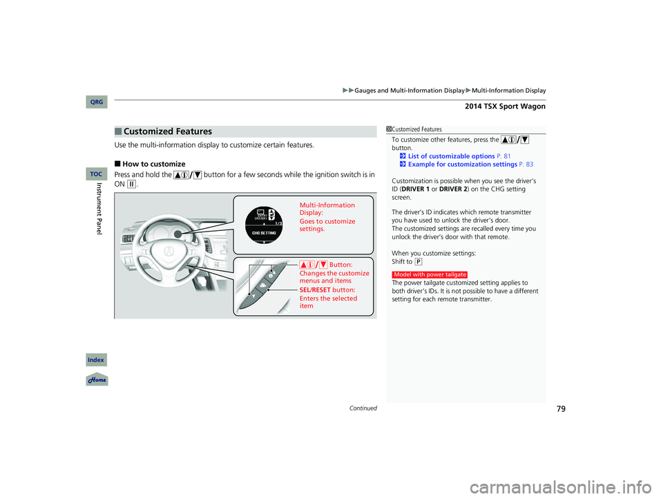 Acura TSX 2014  Owners Manual Continued79
uu Gauges and Multi-Information Display  u Multi-Information Display
Use the multi-information display  to customize certain features.
■How to customize
Press and hold the   button for a