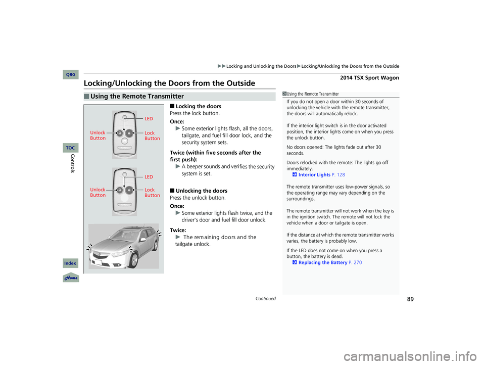 Acura TSX 2014  Owners Manual 89
uu Locking and Unlocking the Doors  u Locking/Unlocking the Doors from the Outside
Continued
Locking/Unlocking the Doors from the Outside
■Locking the doors
Press the lock button.
Once: u Some ex