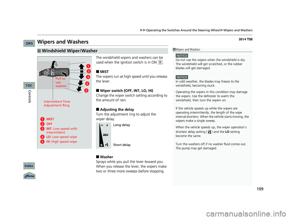 Acura TSX 2014 Owners Manual 109
uu Operating the Switches Around the Steering Wheel u Wipers and Washers
Wipers and Washers
The windshield wipers and washers can be
used when the ignition switch is in ON
(w
.
■MIST
The wi Acura TSX 2014 Owners Manual 109
uu Operating the Switches Around the Steering Wheel u Wipers and Washers
Wipers and Washers
The windshield wipers and washers can be
used when the ignition switch is in ON
(w
.
■MIST
The wi