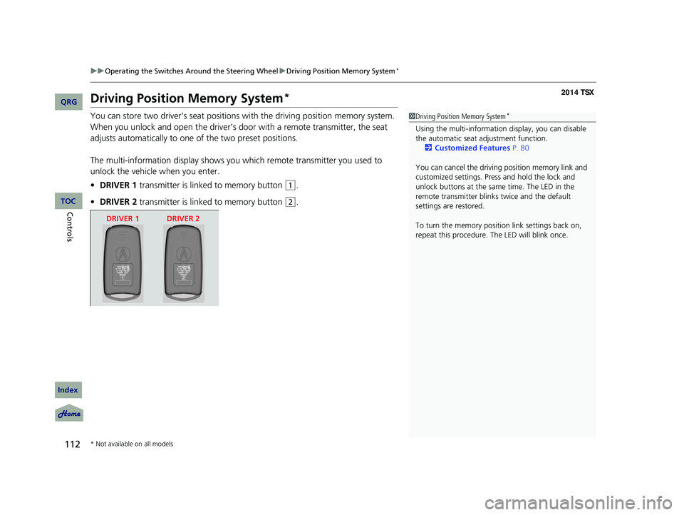 Acura TSX 2014 Owners Manual 112
uu Operating the Switches Around the Steering Wheel u Driving Position Memory System *
Driving Position Memory System *
You can store two driver’s seat positions with the driving position memor Acura TSX 2014 Owners Manual 112
uu Operating the Switches Around the Steering Wheel u Driving Position Memory System *
Driving Position Memory System *
You can store two driver’s seat positions with the driving position memor