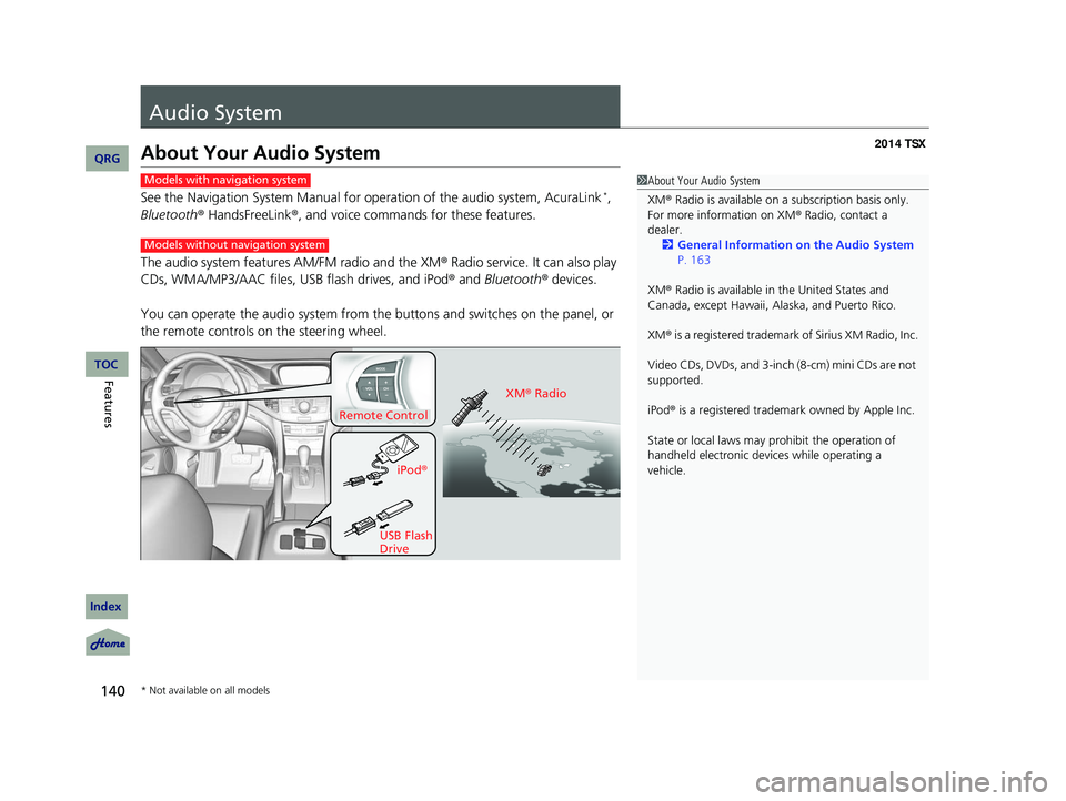 Acura TSX 2014 Owners Manual 140
Features
Audio System
About Your Audio System
See the Navigation System Manual for operation of the audio system, AcuraLink *,
Bluetooth ® HandsFreeLink ®, and voice commands for these feature Acura TSX 2014 Owners Manual 140
Features
Audio System
About Your Audio System
See the Navigation System Manual for operation of the audio system, AcuraLink *,
Bluetooth ® HandsFreeLink ®, and voice commands for these feature