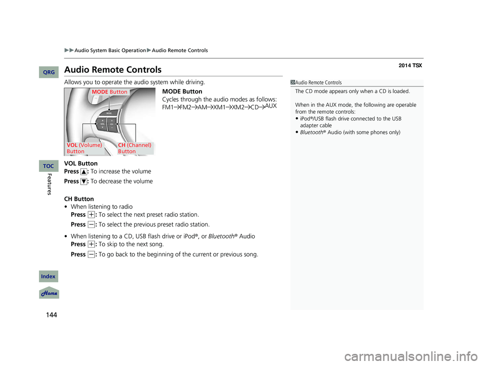 Acura TSX 2014 Owners Manual 144
uu Audio System Basic Operation u Audio Remote Controls
Audio Remote Controls
Allows you to operate the audio system while driving.
MODE Button
Cycles through the audio modes as follows:
FM1FM2 Acura TSX 2014 Owners Manual 144
uu Audio System Basic Operation u Audio Remote Controls
Audio Remote Controls
Allows you to operate the audio system while driving.
MODE Button
Cycles through the audio modes as follows:
FM1FM2