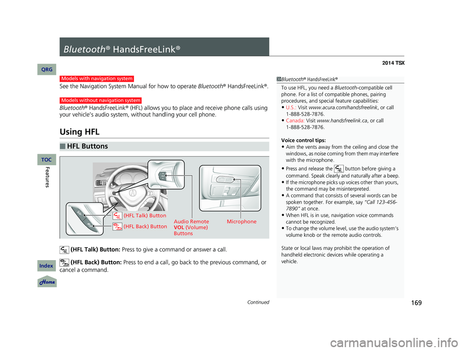 Acura TSX 2014 Owners Manual 169Continued
Bluetooth® HandsFreeLink ®
See the Navigation System Manual for how to operate Bluetooth® HandsFreeLink ®.
Bluetooth ® HandsFreeLink ® (HFL) allows you to place and receive phone Acura TSX 2014 Owners Manual 169Continued
Bluetooth® HandsFreeLink ®
See the Navigation System Manual for how to operate Bluetooth® HandsFreeLink ®.
Bluetooth ® HandsFreeLink ® (HFL) allows you to place and receive phone