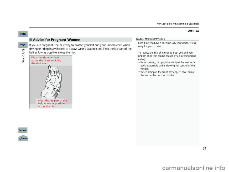 Acura TSX 2014 Owners Guide 31
uu Seat Belts u Fastening a Seat Belt
If you are pregnant, the best way to prot ect yourself and your unborn child when
driving or riding in a vehicle is to always wear a seat belt and keep the l Acura TSX 2014 Owners Guide 31
uu Seat Belts u Fastening a Seat Belt
If you are pregnant, the best way to prot ect yourself and your unborn child when
driving or riding in a vehicle is to always wear a seat belt and keep the l