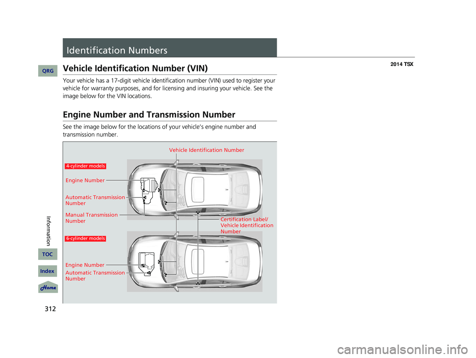 Acura TSX 2014 Owners Manual 312
Identification Numbers
Vehicle Identification Number (VIN)
Your vehicle has a 17-digit vehicle identification number (V IN) used to register your
vehicle for warranty purposes, an Acura TSX 2014 Owners Manual 312
Identification Numbers
Vehicle Identification Number (VIN)
Your vehicle has a 17-digit vehicle identification number (V IN) used to register your
vehicle for warranty purposes, an