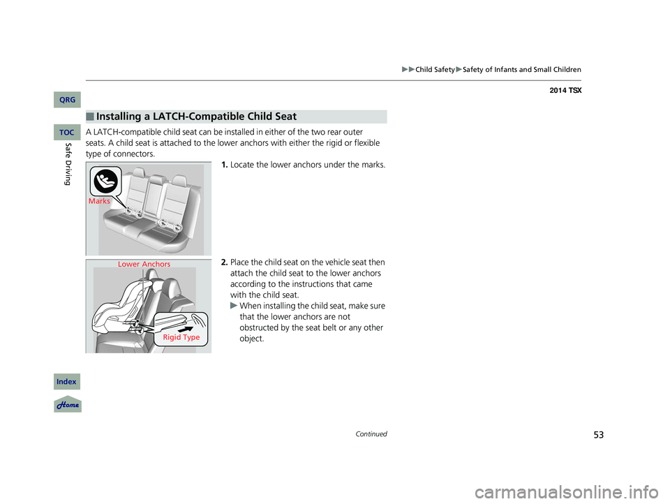 Acura TSX 2014 Workshop Manual 53
uu Child Safety u Safety of Infants and Small Children
Continued
A LATCH-compatible child seat can be installed in either of the two rear outer
seats. A child seat is attached to the lower anchor Acura TSX 2014 Workshop Manual 53
uu Child Safety u Safety of Infants and Small Children
Continued
A LATCH-compatible child seat can be installed in either of the two rear outer
seats. A child seat is attached to the lower anchor