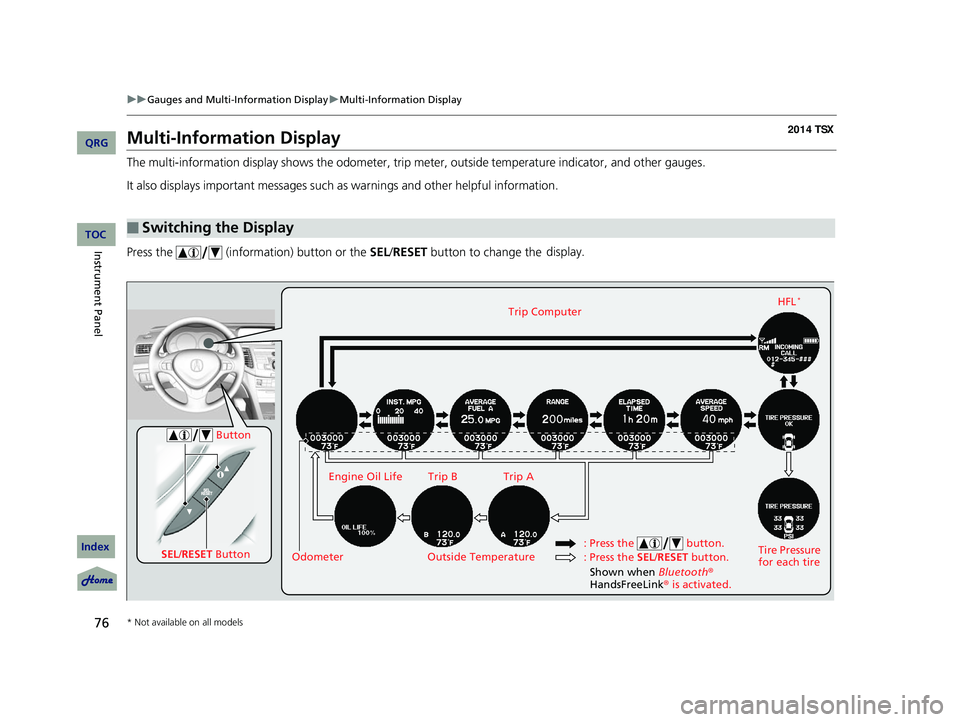 Acura TSX 2014 Owners Manual 76
uu Gauges and Multi-Information Display u Multi-Information Display
Multi-Information Display
The multi-information display shows the odometer, trip meter, outside temperature indicator, and other Acura TSX 2014 Owners Manual 76
uu Gauges and Multi-Information Display u Multi-Information Display
Multi-Information Display
The multi-information display shows the odometer, trip meter, outside temperature indicator, and other