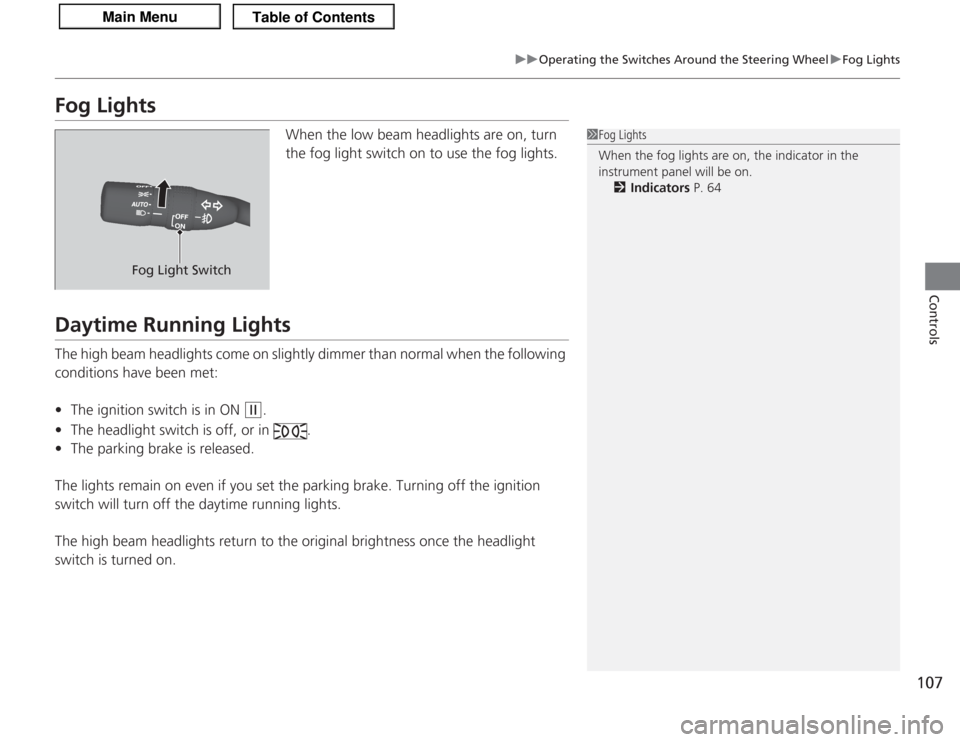 Acura TSX 2013  Owners Manual 107
uuOperating the Switches Around the Steering Wheel uFog Lights
Controls
Fog Lights
When the low beam headlights are on, turn 
the fog light switch on to use the fog lights.
Daytime Running LightsT