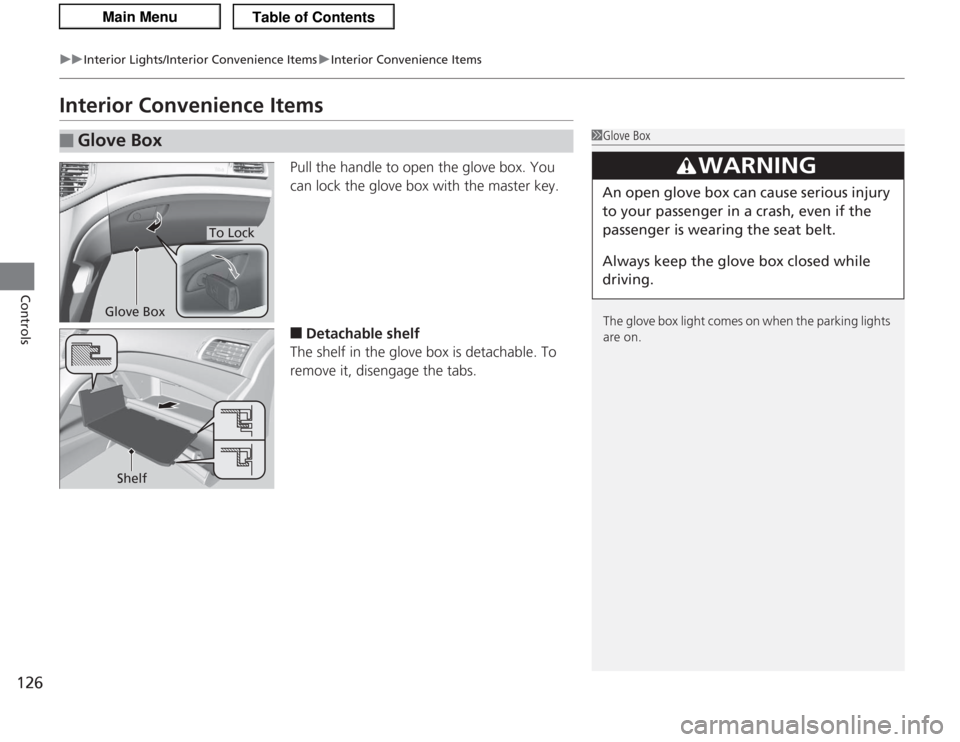 Acura TSX 2013  Owners Manual 126
uuInterior Lights/Interior Convenience Items uInterior Convenience Items
Controls
Interior Convenience Items
Pull the handle to open the glove box. You 
can lock the glove box with the master key.