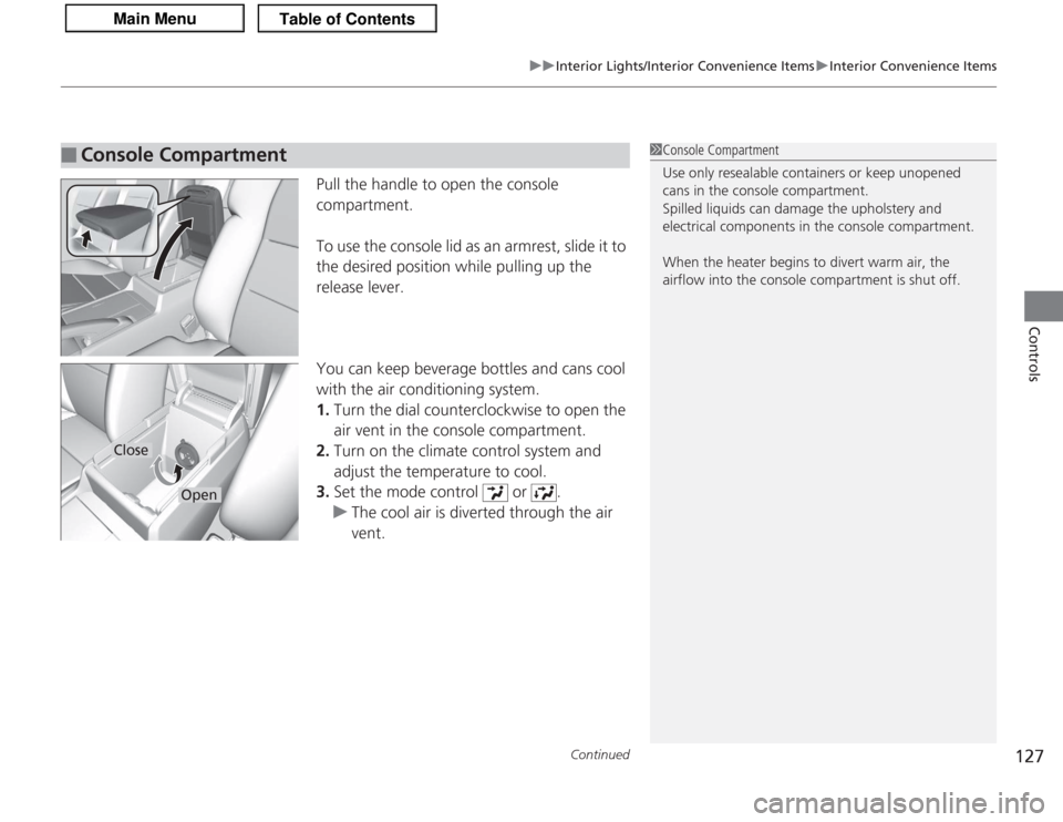 Acura TSX 2013  Owners Manual Continued
127
uuInterior Lights/Interior Convenience Items uInterior Convenience Items
Controls
Pull the handle to open the console 
compartment.
To use the console lid as an armrest, slide it to 
the