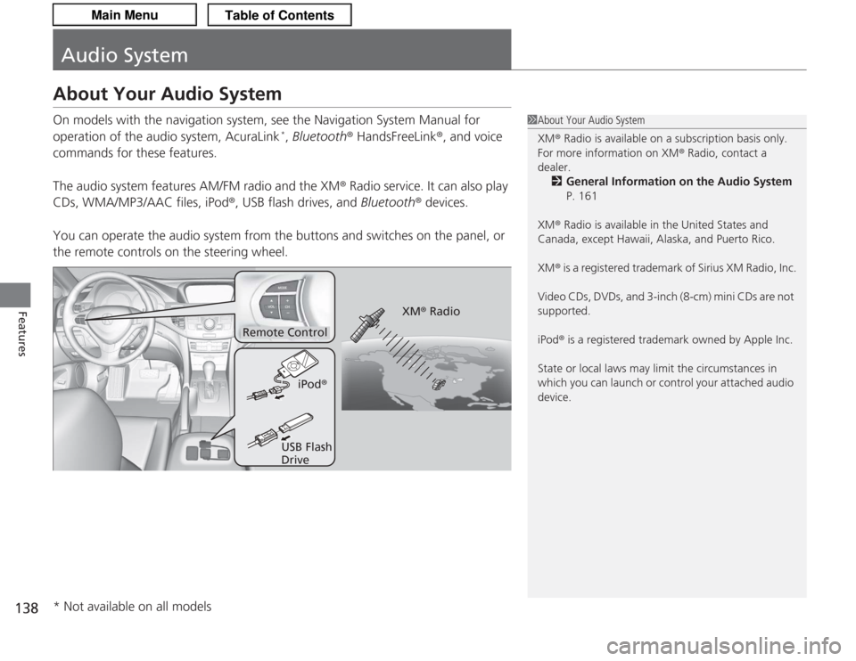 Acura TSX 2013  Owners Manual 138Features
Audio SystemAbout Your Audio SystemOn models with the navigation system, see the Navigation System Manual for 
operation of the audio system, AcuraLink
*, Bluetooth® HandsFreeLink ®, and