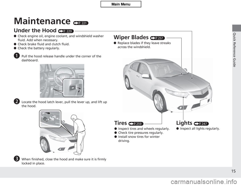 Acura TSX 2013  Owners Manual 15Quick Reference Guide
Maintenance 
(P 221)
Under the Hood 
(P 229)
● Check engine oil, engine coolant, and windshield washer 
fluid. Add when necessary.
● Check brake fluid and clutch fluid.
●