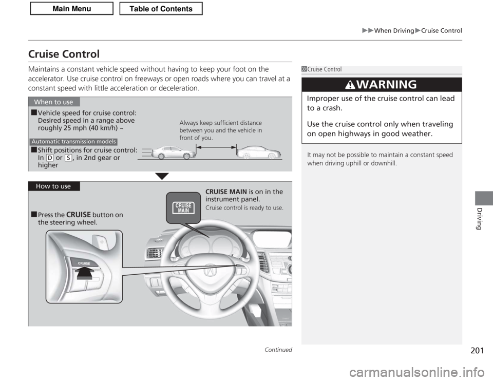 Acura TSX 2013  Owners Manual 201
uuWhen Driving uCruise Control
Continued
Driving
Cruise ControlMaintains a constant vehicle speed without having to keep your foot on the 
accelerator. Use cruise control on freeways or open roads