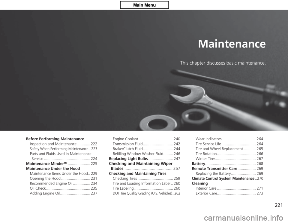 Acura TSX 2013  Owners Manual 221
Maintenance
This chapter discusses basic maintenance.
Before Performing MaintenanceInspection and Maintenance ............ 222
Safety When Performing Maintenance...223Parts and Fluids Used in Main