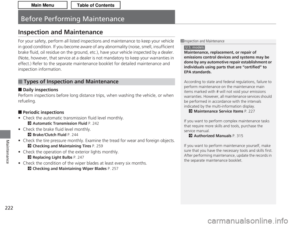 Acura TSX 2013  Owners Manual 222Maintenance
Before Performing MaintenanceInspection and MaintenanceFor your safety, perform all listed inspections and maintenance to keep your vehicle 
in good condition. If you become aware of an