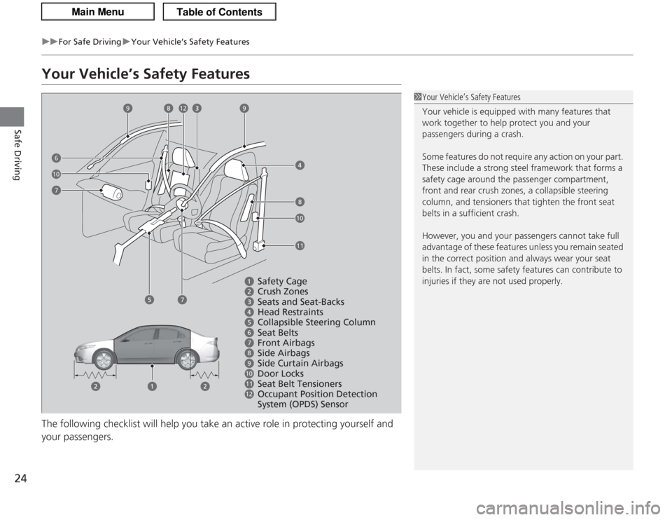Acura TSX 2013 Owners Guide 24
uuFor Safe Driving uYour Vehicle’s Safety Features
Safe Driving
Your Vehicle’s Safety FeaturesThe following checklist will help you take an active role in protecting yourself and
your passenge Acura TSX 2013 Owners Guide 24
uuFor Safe Driving uYour Vehicle’s Safety Features
Safe Driving
Your Vehicle’s Safety FeaturesThe following checklist will help you take an active role in protecting yourself and
your passenge