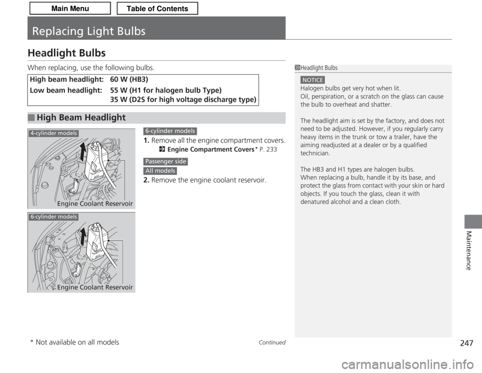 Acura TSX 2013  Owners Manual 247
Continued
Maintenance
Replacing Light BulbsHeadlight BulbsWhen replacing, use the following bulbs.1.Remove all the engine compartment covers.
2 Engine Compartment Covers
* P. 233
2.Remove the engi