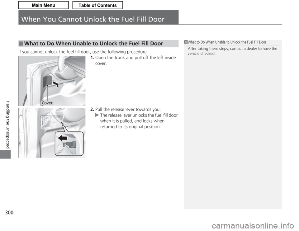 Acura TSX 2013  Owners Manual 300Handling the Unexpected
When You Cannot Unlock the Fuel Fill DoorIf you cannot unlock the fuel fill door, use the following procedure.1.Open the trunk and pull off the left inside 
cover.
2. Pull t