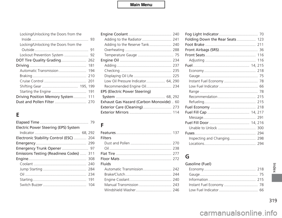 Acura TSX 2013 User Guide 319
Index
Locking/Unlocking the Doors from the Inside ......................................................  93
Locking/Unlocking the Doors from the  Outside .........................................