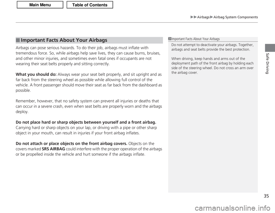 Acura TSX 2013  Owners Manual 35
uuAirbags uAirbag System Components
Safe Driving
Airbags can pose serious hazards. To do their job, airbags must inflate with 
tremendous force. So, while airbags help save lives, they can cause bu