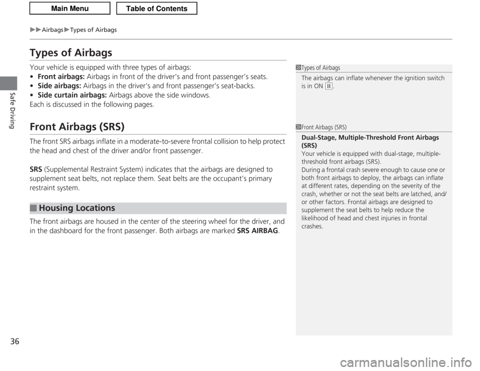 Acura TSX 2013  Owners Manual 36
uuAirbags uTypes of Airbags
Safe Driving
Types of AirbagsYour vehicle is equipped with three types of airbags:
• Front airbags:  Airbags in front of the driver’s and front passenger’s seats.
