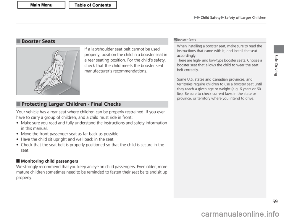 Acura TSX 2013 Workshop Manual 59
uuChild Safety uSafety of Larger Children
Safe Driving
If a lap/shoulder seat belt cannot be used
properly, position the child in a booster seat in
a rear seating position. For the child’s safe Acura TSX 2013 Workshop Manual 59
uuChild Safety uSafety of Larger Children
Safe Driving
If a lap/shoulder seat belt cannot be used
properly, position the child in a booster seat in
a rear seating position. For the child’s safe
